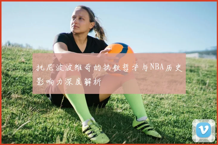 托尼波波维奇的执教哲学与NBA历史影响力深度解析