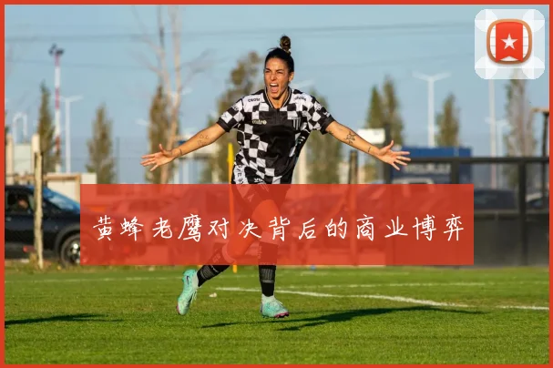 黄蜂老鹰对决背后的商业博弈