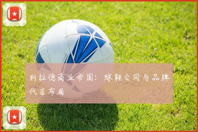 利拉德商业帝国：球鞋合同与品牌代言布局