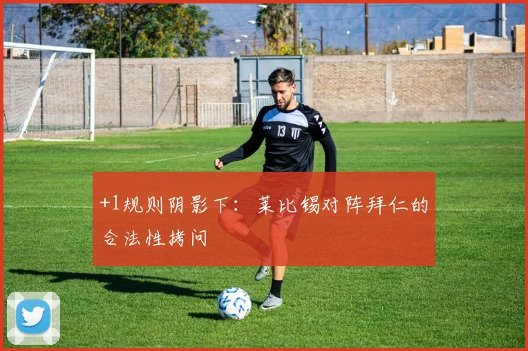 +1规则阴影下：莱比锡对阵拜仁的合法性拷问